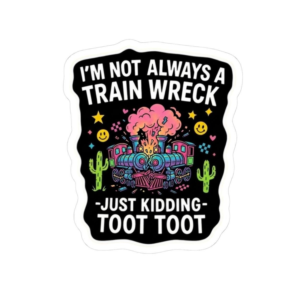I'm Not Always a Train Wreck Just Kidding Toot Toot Sticker | Kiss-Cut Vinyl